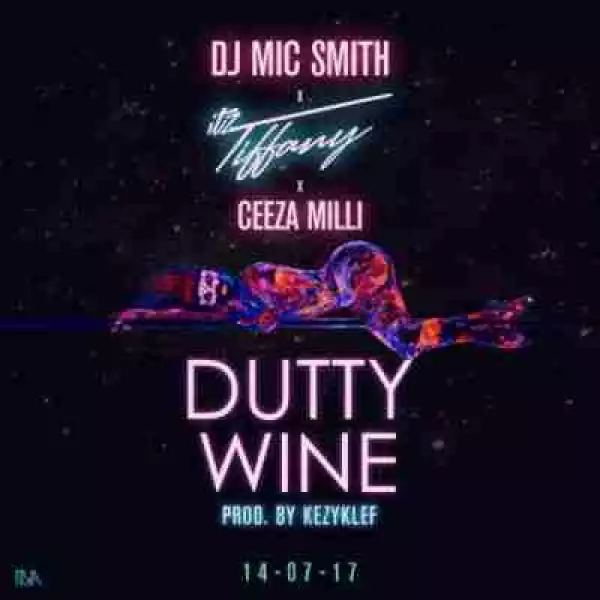DJ Mic Smith - Dutty Wine (Prod. by KezyKlef) x Itz Tiffany x Ceeza Milli